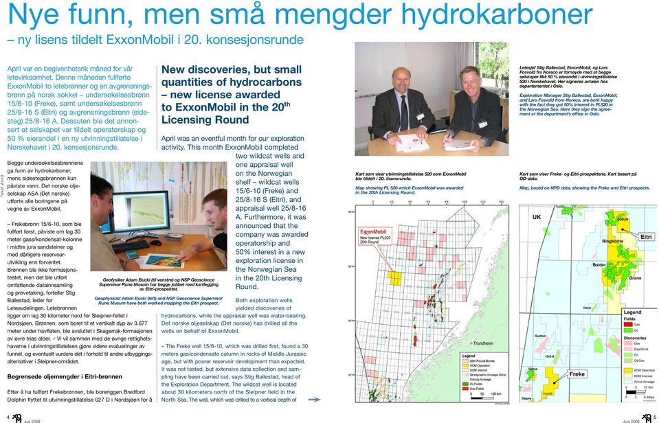 (sidesteg) 25/8-16 A. Dessuten ble det annonsert at selskapet var tildelt operatørskap og 50 % eierandel i en ny utvinnings tillatelse i Norskehavet i 20. konsesjonsrunde.