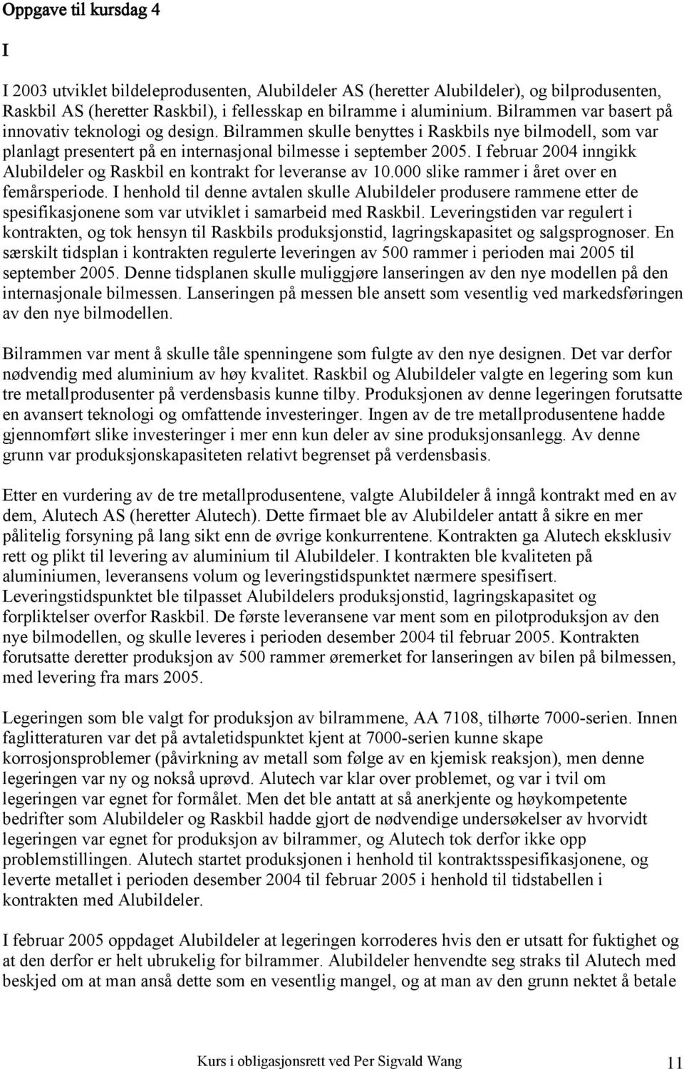 I februar 2004 inngikk Alubildeler og Raskbil en kontrakt for leveranse av 10.000 slike rammer i året over en femårsperiode.