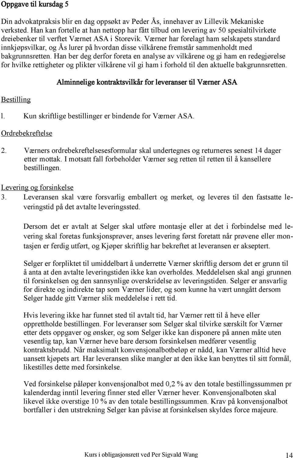 Værner har forelagt ham selskapets standard innkjøpsvilkar, og Ås lurer på hvordan disse vilkårene fremstår sammenholdt med bakgrunnsretten.