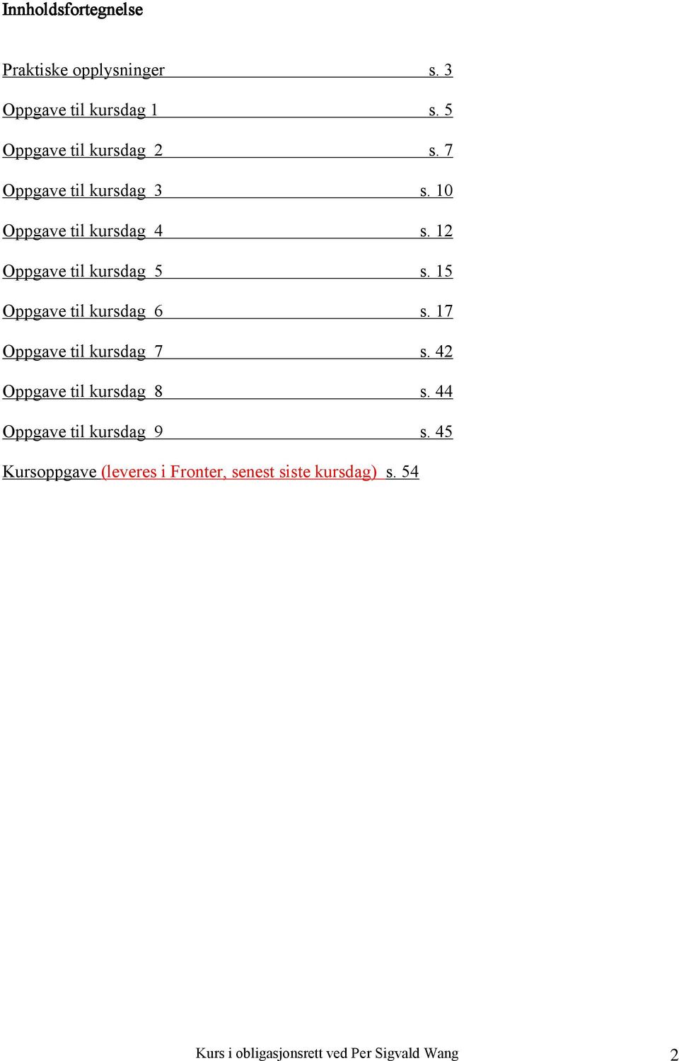 15 Oppgave til kursdag 6 s. 17 Oppgave til kursdag 7 s. 42 Oppgave til kursdag 8 s.