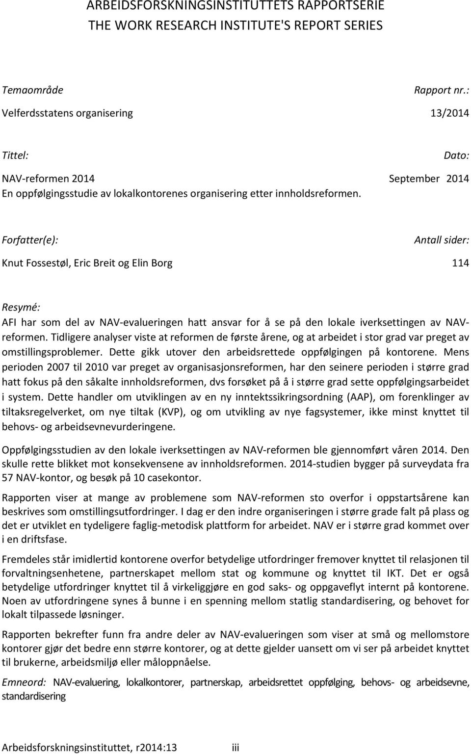 Forfatter(e): Antall sider: Knut Fossestøl, Eric Breit og Elin Borg 114 Resymé: AFI har som del av NAV evalueringen hatt ansvar for å se på den lokale iverksettingen av NAVreformen.