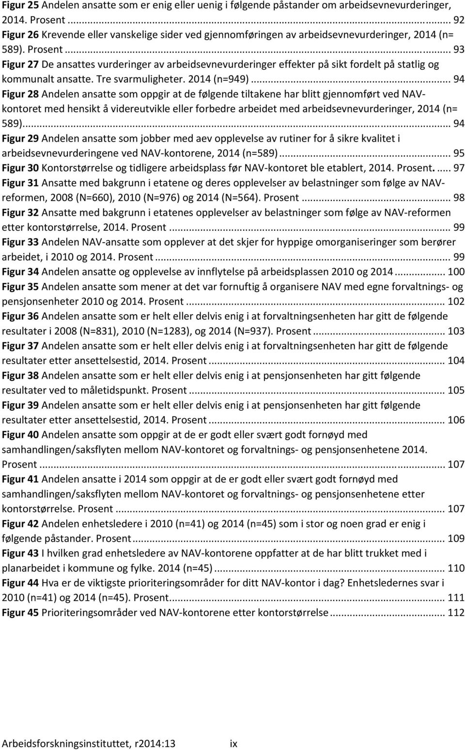 .. 93 Figur 27 De ansattes vurderinger av arbeidsevnevurderinger effekter på sikt fordelt på statlig og kommunalt ansatte. Tre svarmuligheter. 2014 (n=949).