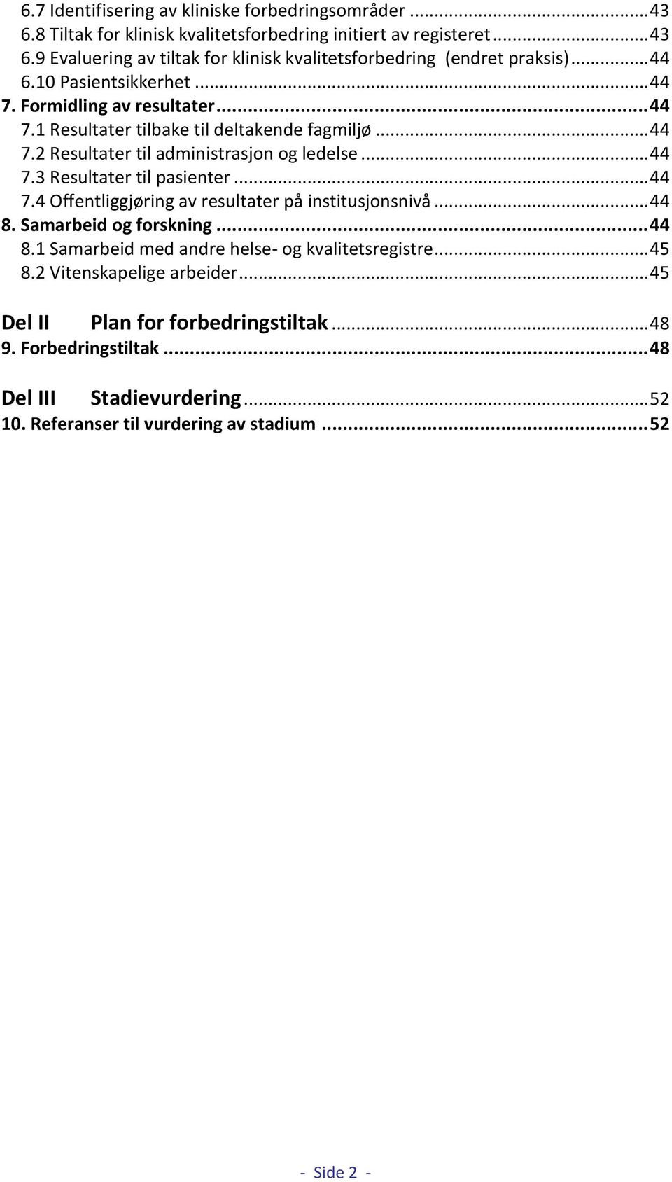 .. 44 7.4 Offentliggjøring av resultater på institusjonsnivå... 44 8. Samarbeid og forskning... 44 8.1 Samarbeid med andre helse- og kvalitetsregistre... 45 8.2 Vitenskapelige arbeider.