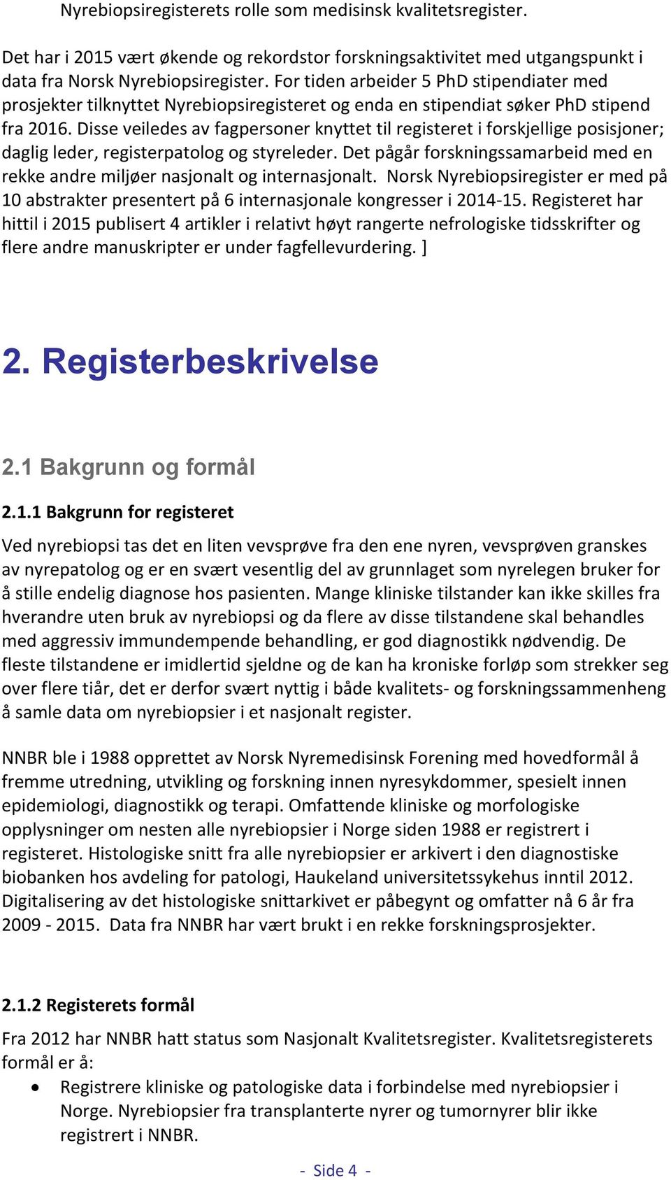 Disse veiledes av fagpersoner knyttet til registeret i forskjellige posisjoner; daglig leder, registerpatolog og styreleder.