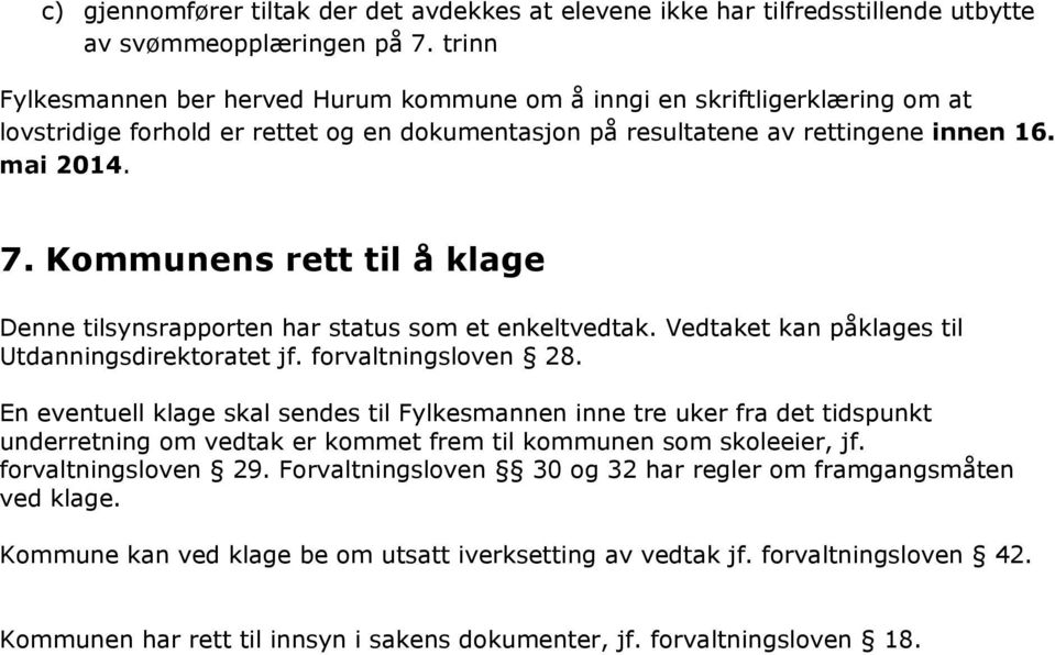 Kommunens rett til å klage Denne tilsynsrapporten har status som et enkeltvedtak. Vedtaket kan påklages til Utdanningsdirektoratet jf. forvaltningsloven 28.