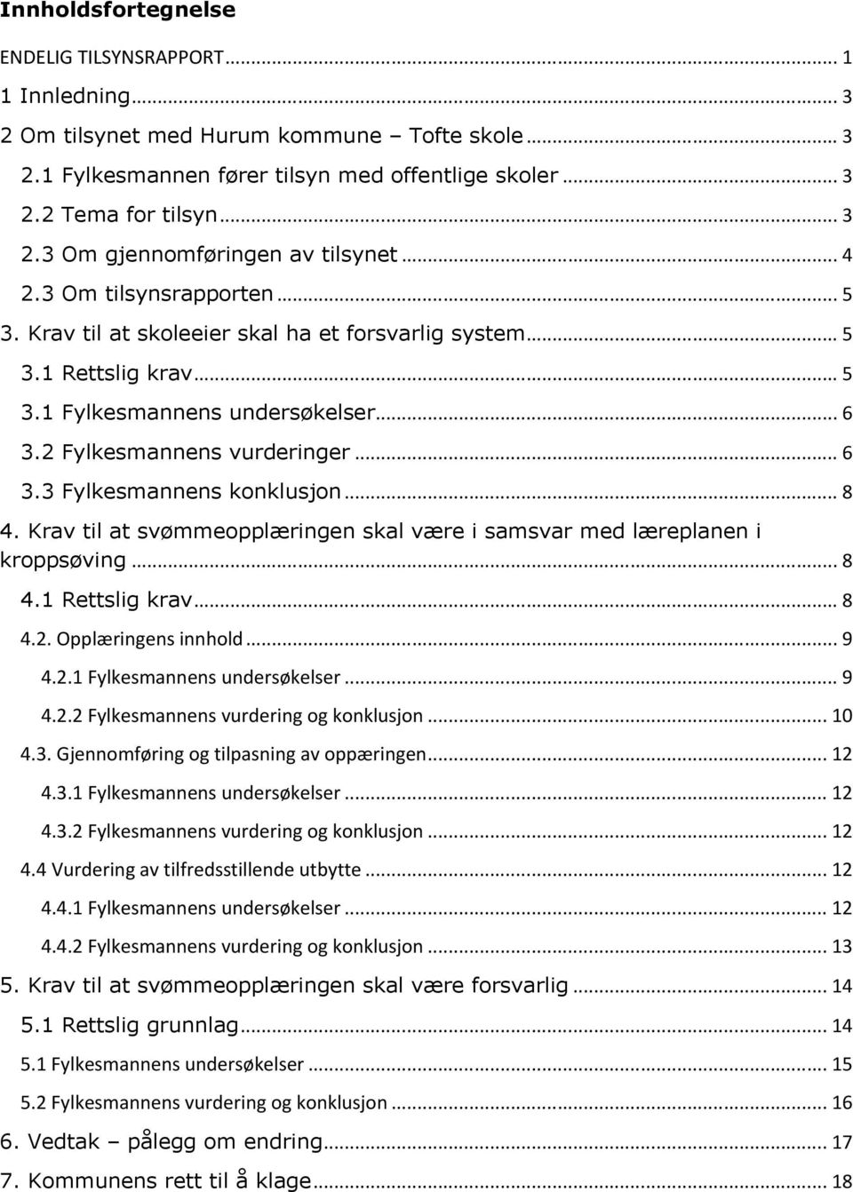 .. 8 4. Krav til at svømmeopplæringen skal være i samsvar med læreplanen i kroppsøving... 8 4.1 Rettslig krav... 8 4.2. Opplæringens innhold... 9 4.2.1 Fylkesmannens undersøkelser... 9 4.2.2 Fylkesmannens vurdering og konklusjon.