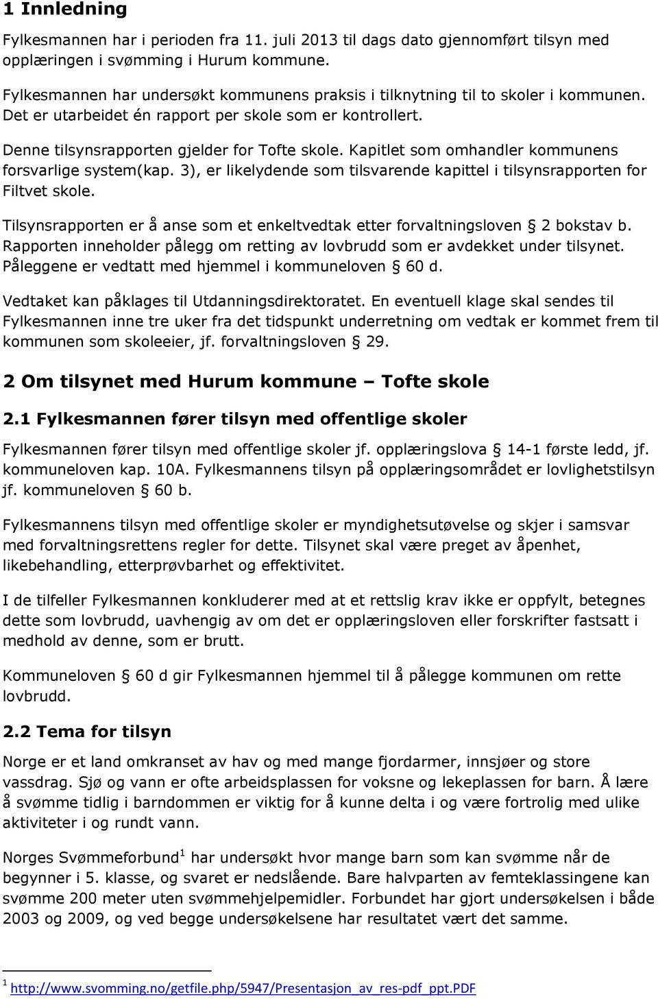 Kapitlet som omhandler kommunens forsvarlige system(kap. 3), er likelydende som tilsvarende kapittel i tilsynsrapporten for Filtvet skole.