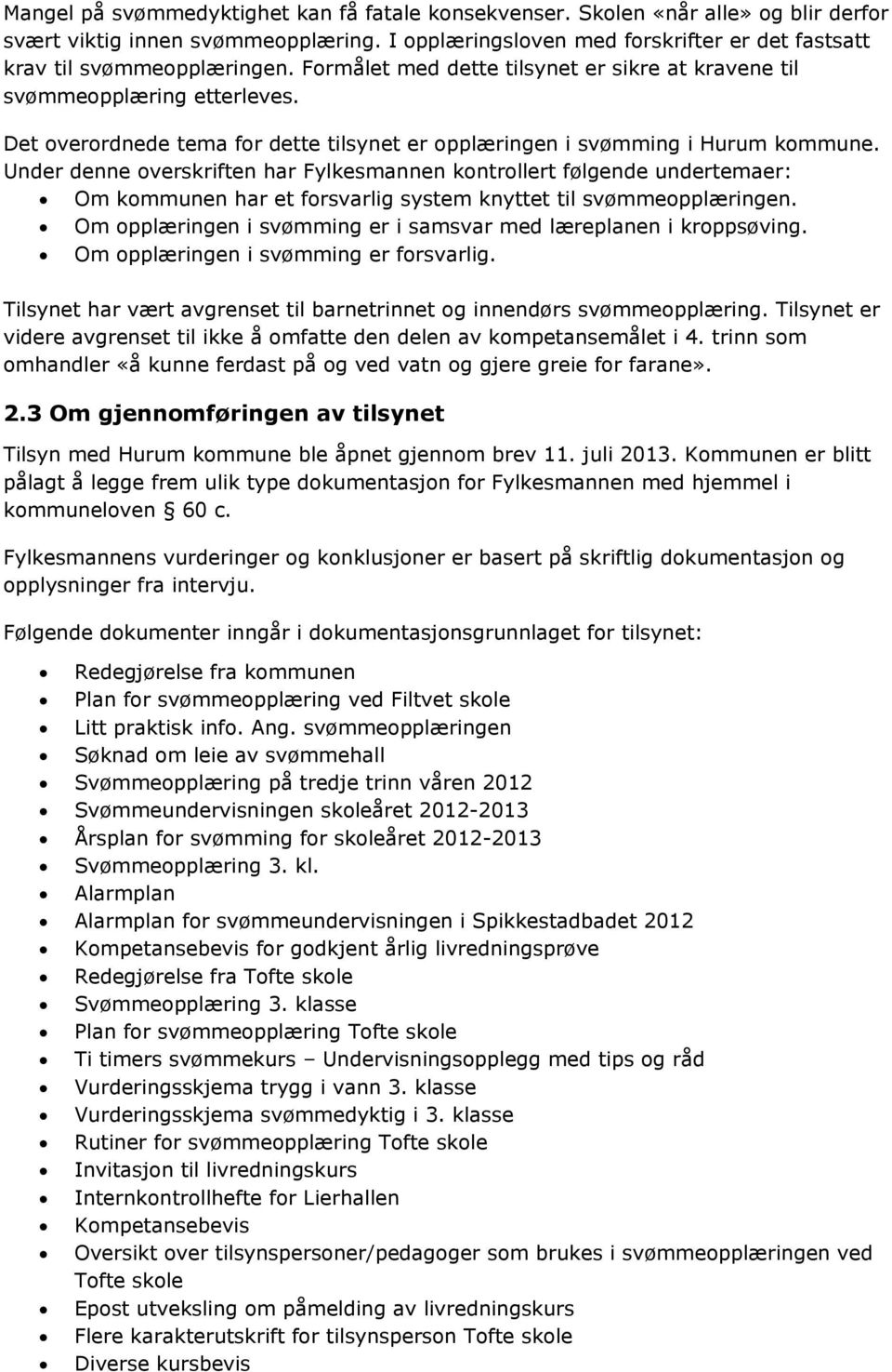 Under denne overskriften har Fylkesmannen kontrollert følgende undertemaer: Om kommunen har et forsvarlig system knyttet til svømmeopplæringen.