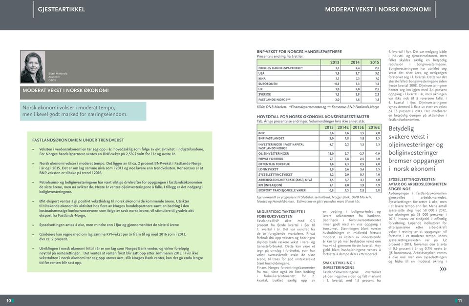 For Norges handelspartnere ventes en BNP-vekst på 2,5% i snitt for i år og neste år. Norsk økonomi vokser i moderat tempo. Det ligger an til ca. 2 prosent BNP-vekst i Fastlands-Norge i år og i 2015.