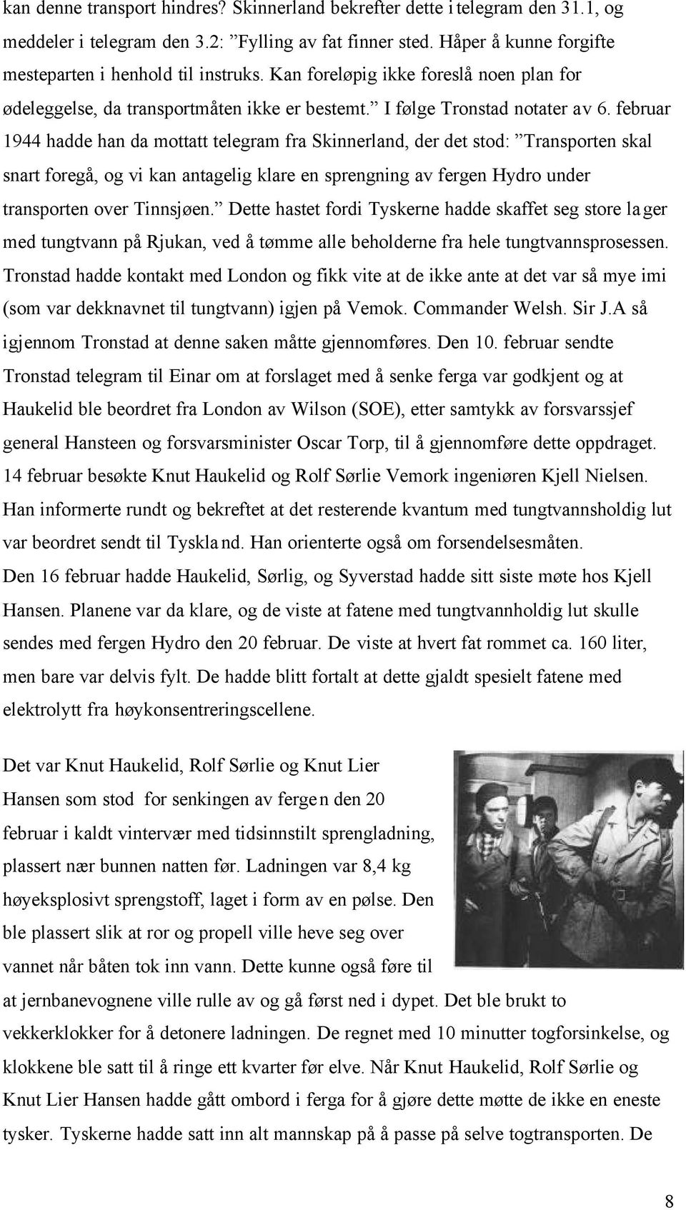 februar 1944 hadde han da mottatt telegram fra Skinnerland, der det stod: Transporten skal snart foregå, og vi kan antagelig klare en sprengning av fergen Hydro under transporten over Tinnsjøen.