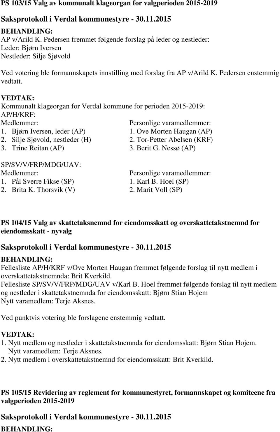 Pedersen enstemmig vedtatt. Kommunalt klageorgan for Verdal kommune for perioden 2015-2019: AP/H/KRF: Medlemmer: Personlige varamedlemmer: 1. Bjørn Iversen, leder (AP) 1. Ove Morten Haugan (AP) 2.