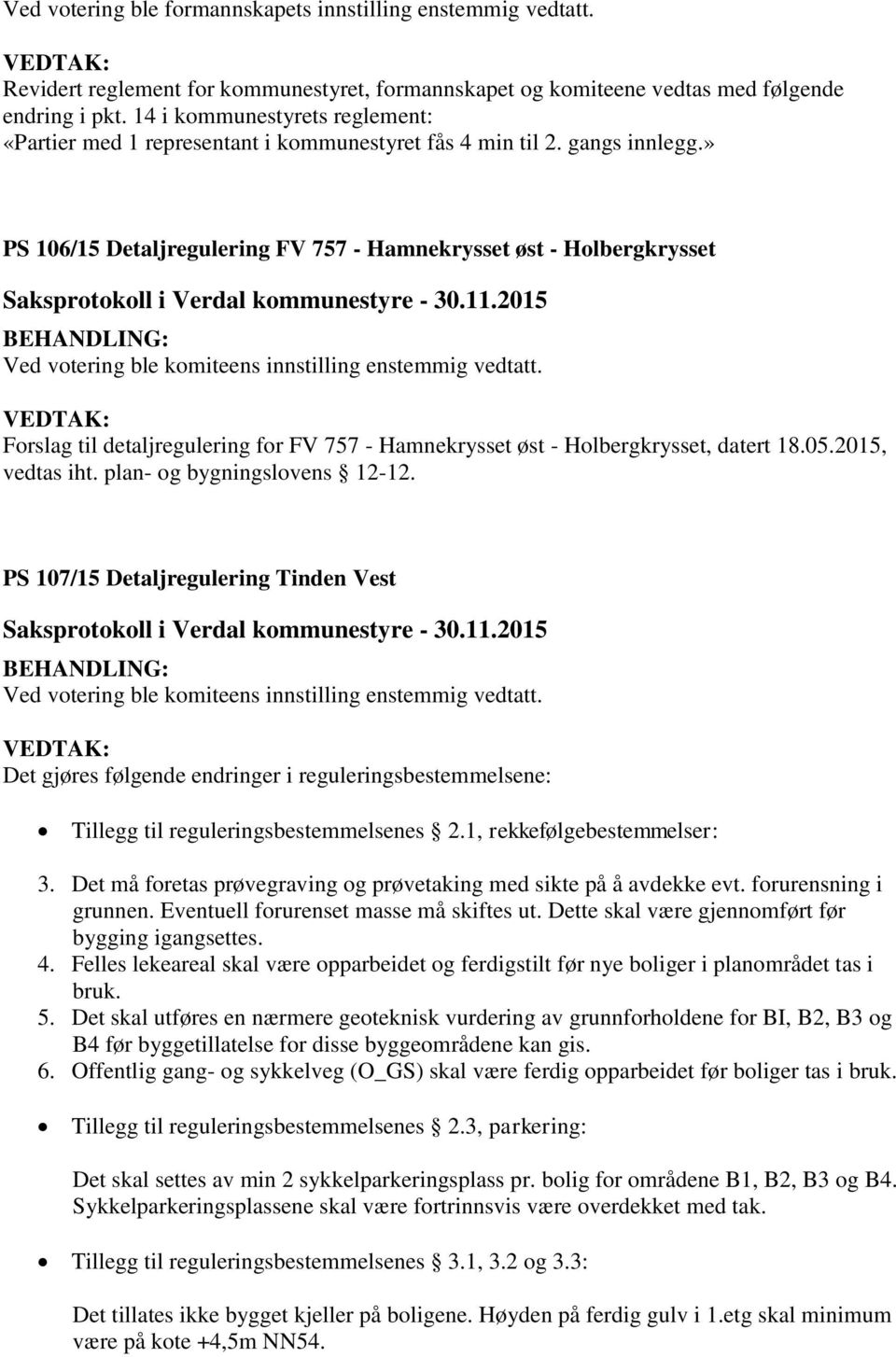 » PS 106/15 Detaljregulering FV 757 - Hamnekrysset øst - Holbergkrysset Ved votering ble komiteens innstilling enstemmig vedtatt.