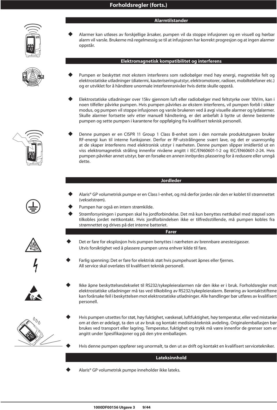 M Elektromagnetisk kompatibilitet og interferens Pumpen er beskyttet mot ekstern interferens som radiobølger med høy energi, magnetiske felt og elektrostatiske utladninger (diatermi,