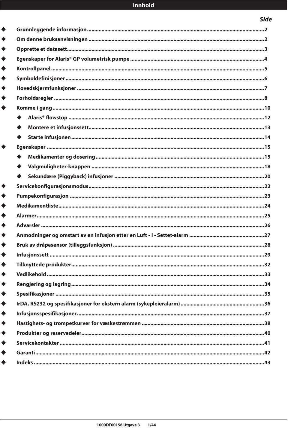 ..15 Valgmuligheter-knappen...18 Sekundære (Piggyback) infusjoner...20 Servicekonfigurasjonsmodus...22 Pumpekonfigurasjon...23 Medikamentliste...24 larmer...25 dvarsler.