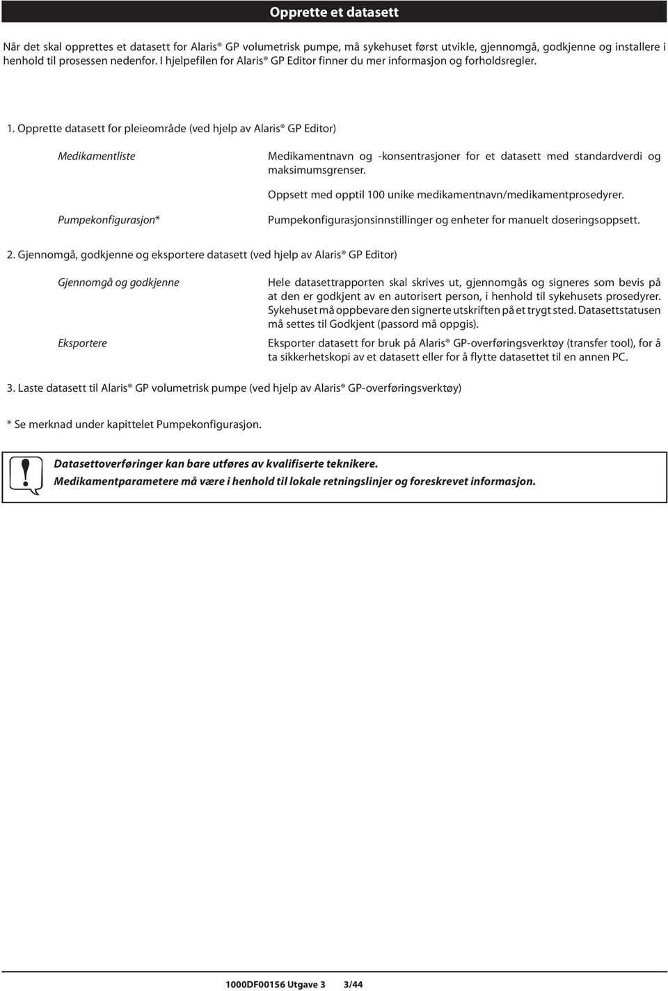 Opprette datasett for pleieområde (ved hjelp av laris GP Editor) Medikamentliste Medikamentnavn og -konsentrasjoner for et datasett med standardverdi og maksimumsgrenser.