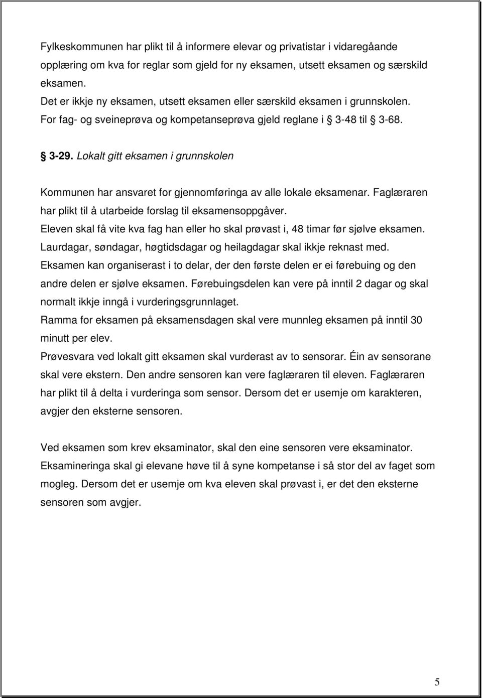 Lokalt gitt eksamen i grunnskolen Kommunen har ansvaret for gjennomføringa av alle lokale eksamenar. Faglæraren har plikt til å utarbeide forslag til eksamensoppgåver.