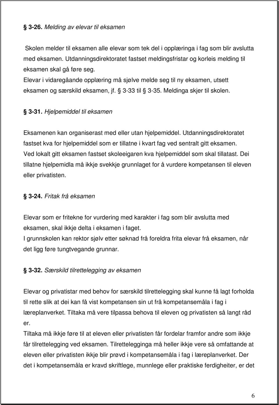 Elevar i vidaregåande opplæring må sjølve melde seg til ny eksamen, utsett eksamen og særskild eksamen, jf. 3-33 til 3-35. Meldinga skjer til skolen. 3-31.