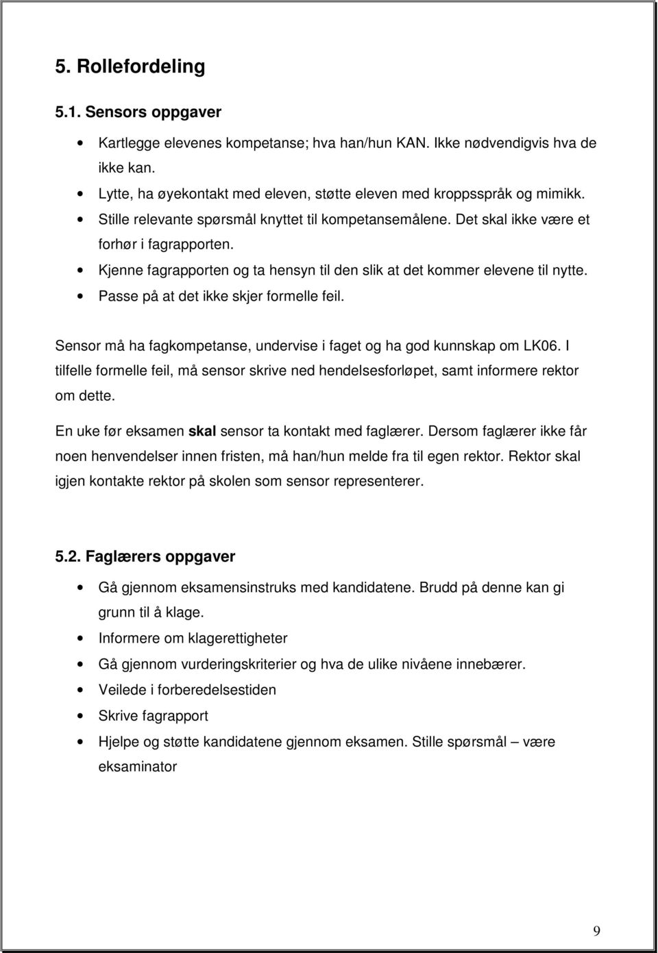 Passe på at det ikke skjer formelle feil. Sensor må ha fagkompetanse, undervise i faget og ha god kunnskap om LK06.