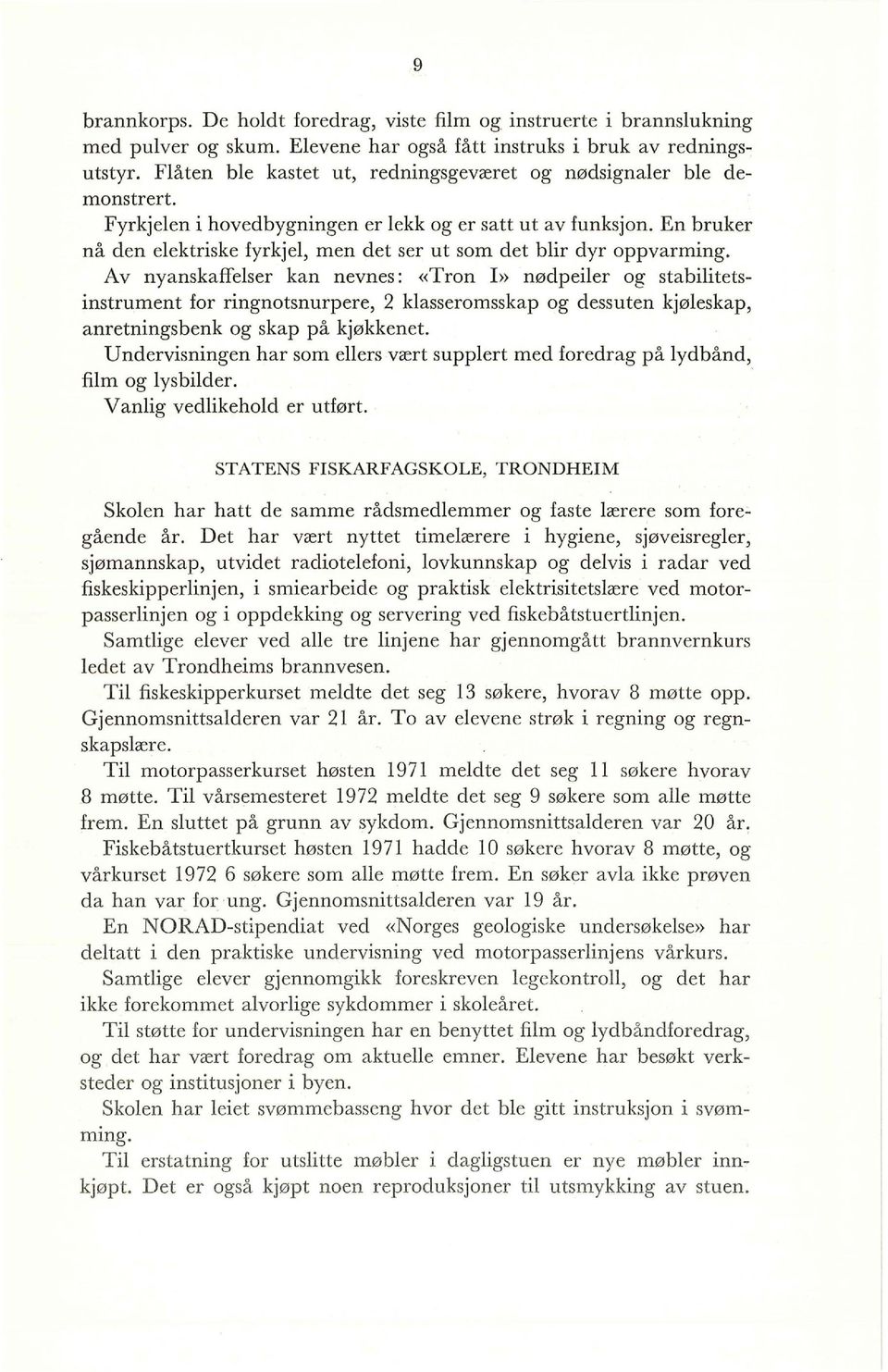 En bruker nå den elektriske fyrkjel, men det ser ut som det blir dyr oppvarming.