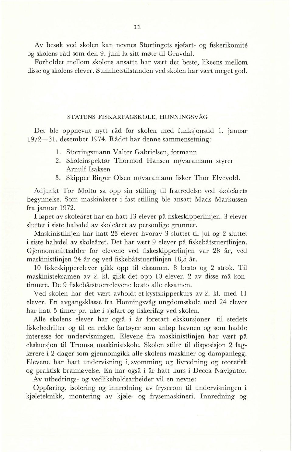 STATENS FISKARFAGSKOLE, HONNINGSVÅG Det ble oppnevnt nytt råd for skolen med funksjonstid l. Januar 1972-31. desember 1974. Rådet har denne sammensetning: l.