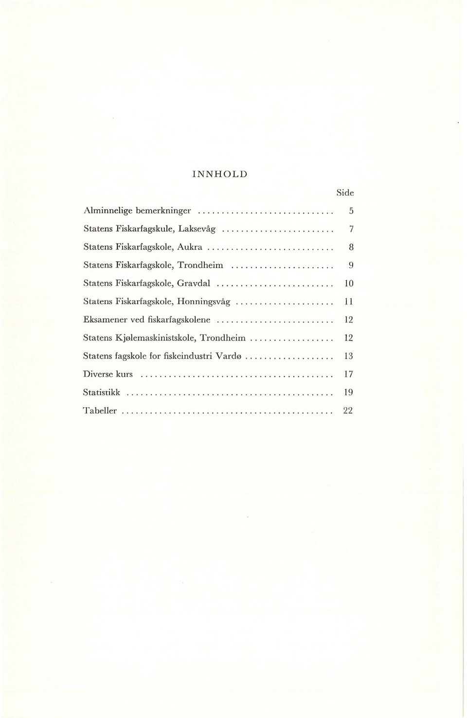 .................... 11 E ksamener ved fiskarfagskolene......................... 12 Statens Kjølem askinistskole, Trondheim.................. 12 Statens fagskole for fiskeindustri Vardø.