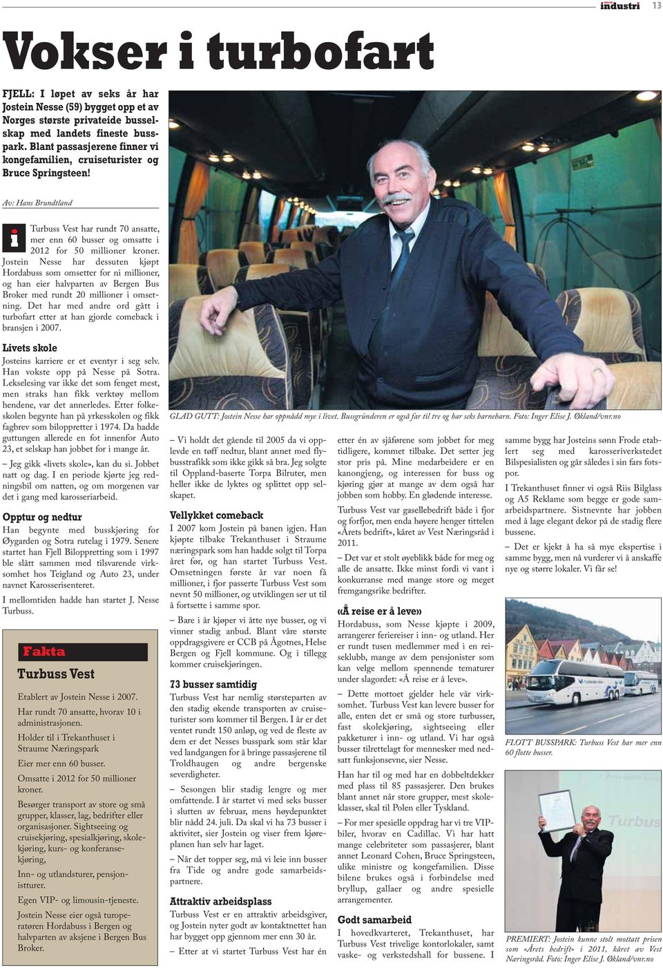 Jostein Nesse har dessuten kjøpt Hordabuss som omsetter for ni millioner, og han eier halvparten av Bergen Bus Broker med rundt 20 millioner i omsetning.