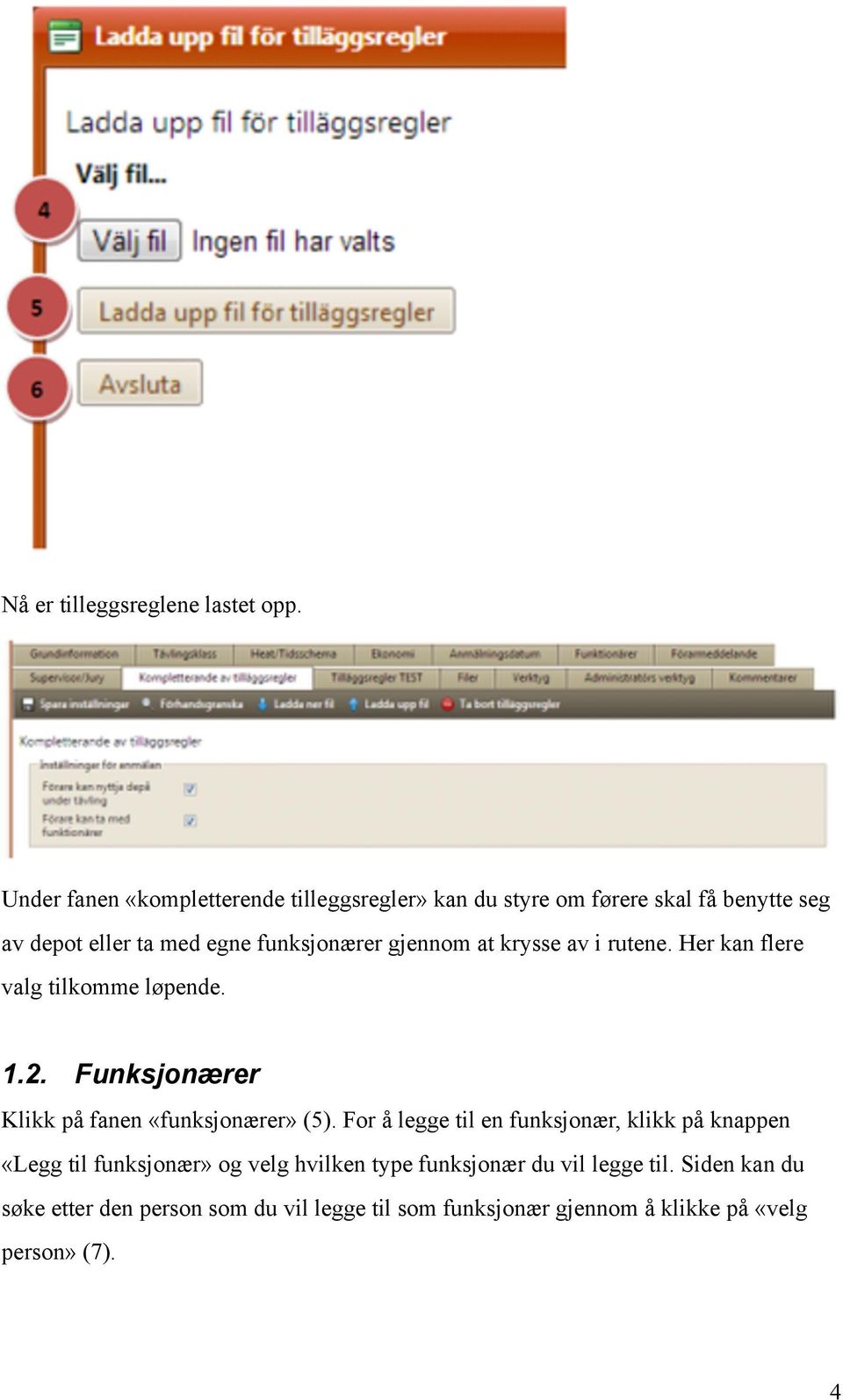 gjennom at krysse av i rutene. Her kan flere valg tilkomme løpende. 1.2. Funksjonærer Klikk på fanen «funksjonærer» (5).