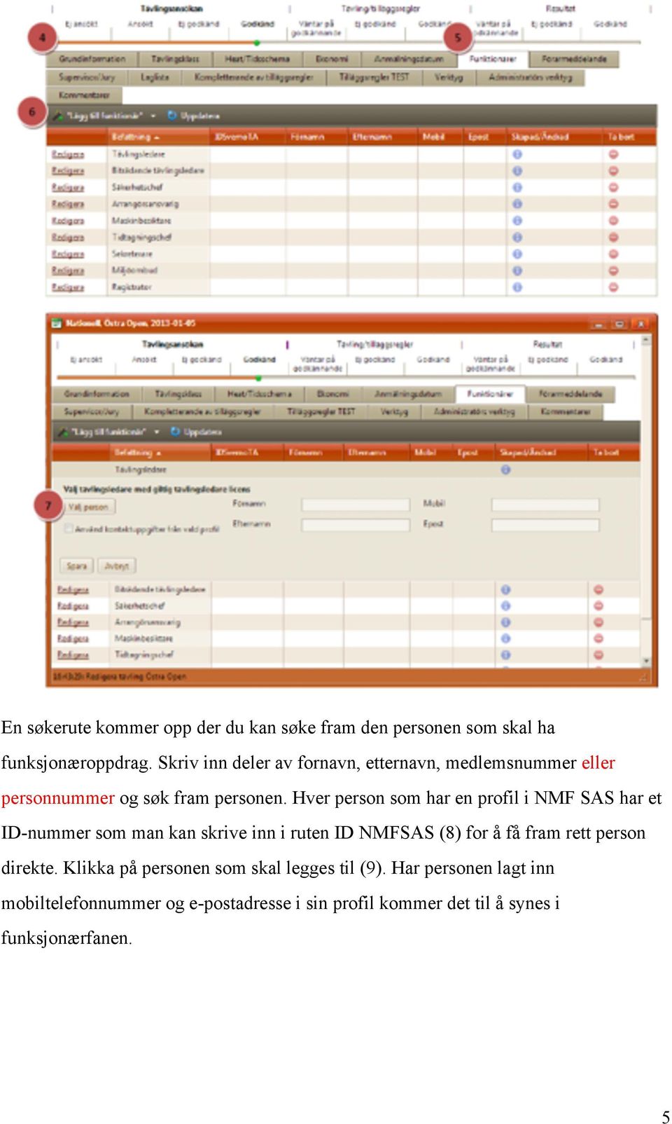 Hver person som har en profil i NMF SAS har et ID-nummer som man kan skrive inn i ruten ID NMFSAS (8) for å få fram