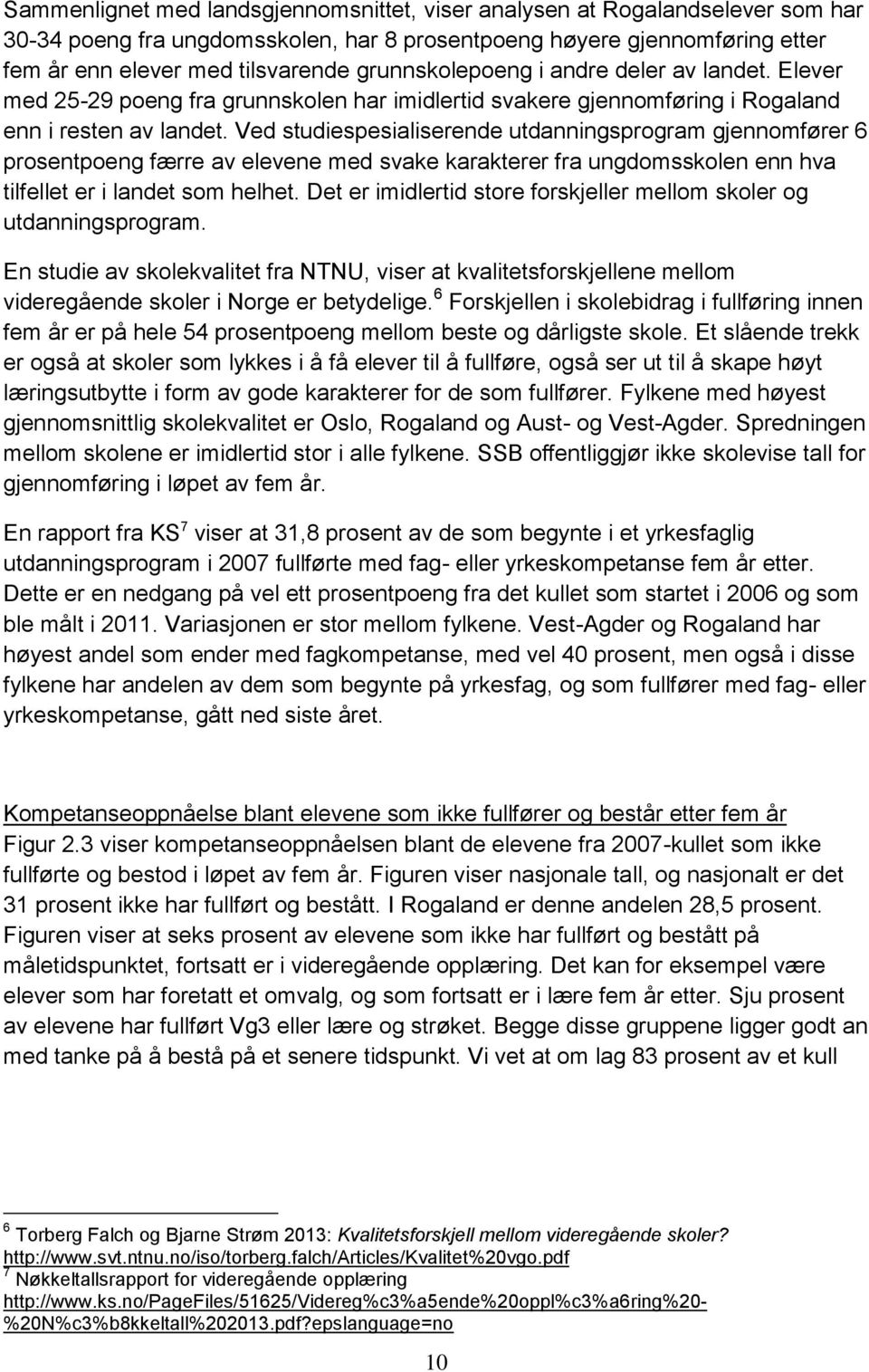 Ved studiespesialiserende utdanningsprogram gjennomfører 6 prosentpoeng færre av elevene med svake karakterer fra ungdomsskolen enn hva tilfellet er i landet som helhet.