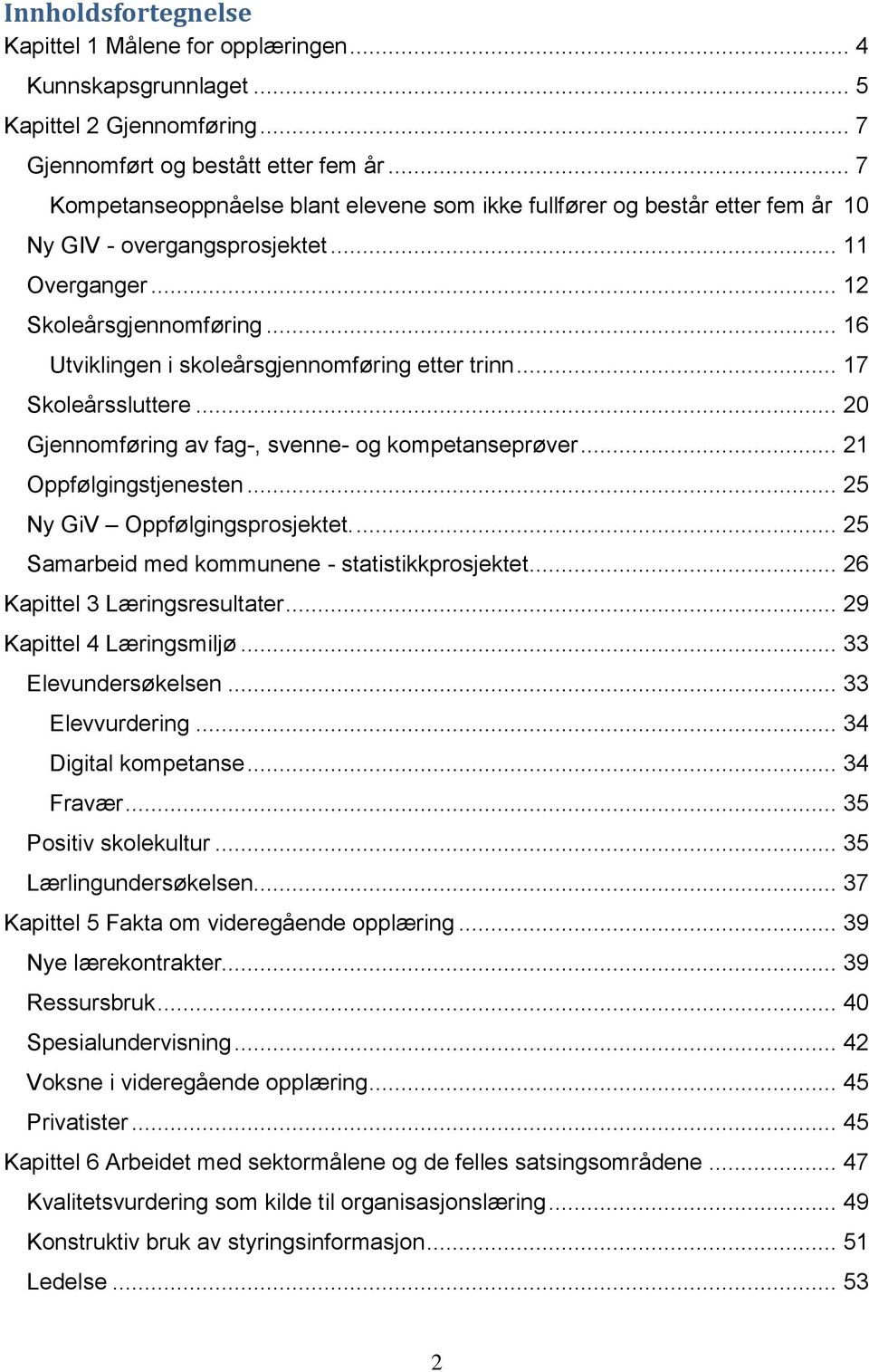 .. 16 Utviklingen i skoleårsgjennomføring etter trinn... 17 Skoleårssluttere... 20 Gjennomføring av fag-, svenne- og kompetanseprøver... 21 Oppfølgingstjenesten... 25 Ny GiV Oppfølgingsprosjektet.