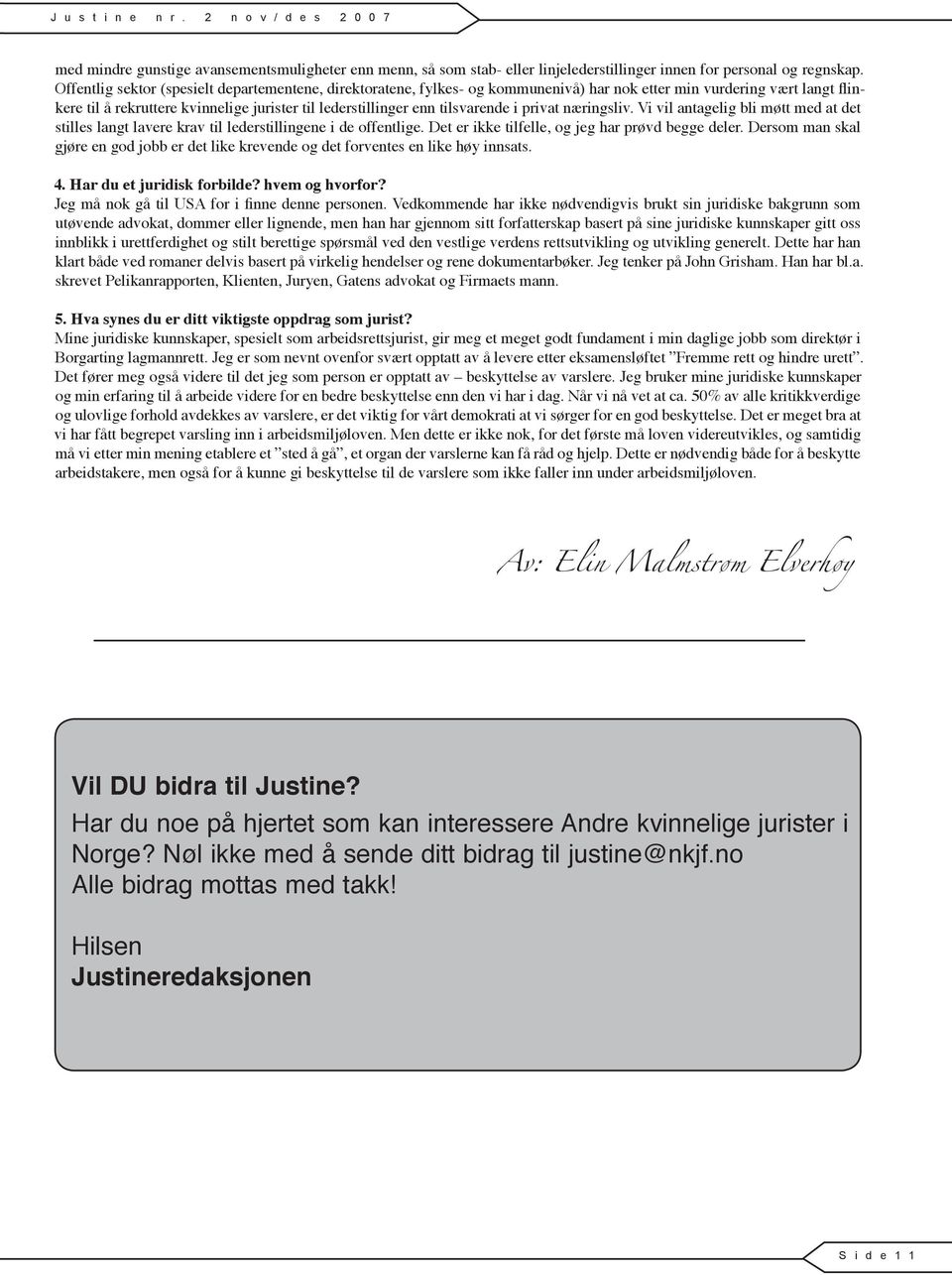 tilsvarende i privat næringsliv. Vi vil antagelig bli møtt med at det stilles langt lavere krav til lederstillingene i de offentlige. Det er ikke tilfelle, og jeg har prøvd begge deler.