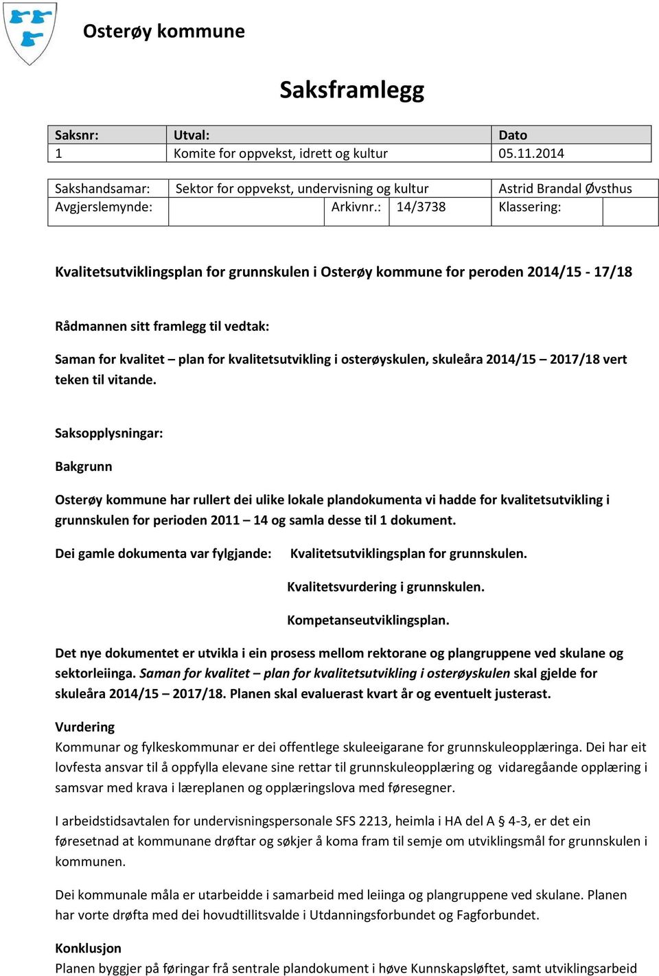 : 14/3738 Klassering: Kvalitetsutviklingsplan for grunnskulen i Osterøy kommune for peroden 2014/15-17/18 Rådmannen sitt framlegg til vedtak: Saman for kvalitet plan for kvalitetsutvikling i