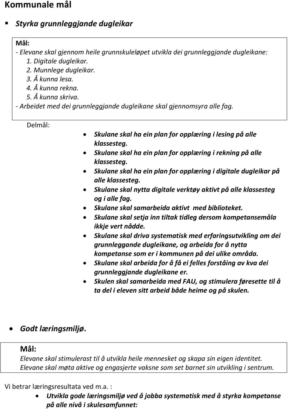 Skulane skal ha ein plan for opplæring i rekning på alle klassesteg. Skulane skal ha ein plan for opplæring i digitale dugleikar på alle klassesteg.