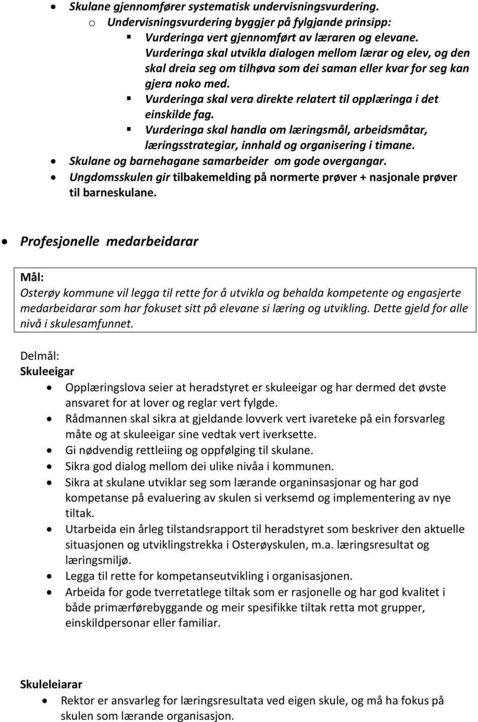 Vurderinga skal vera direkte relatert til opplæringa i det einskilde fag. Vurderinga skal handla om læringsmål, arbeidsmåtar, læringsstrategiar, innhald og organisering i timane.