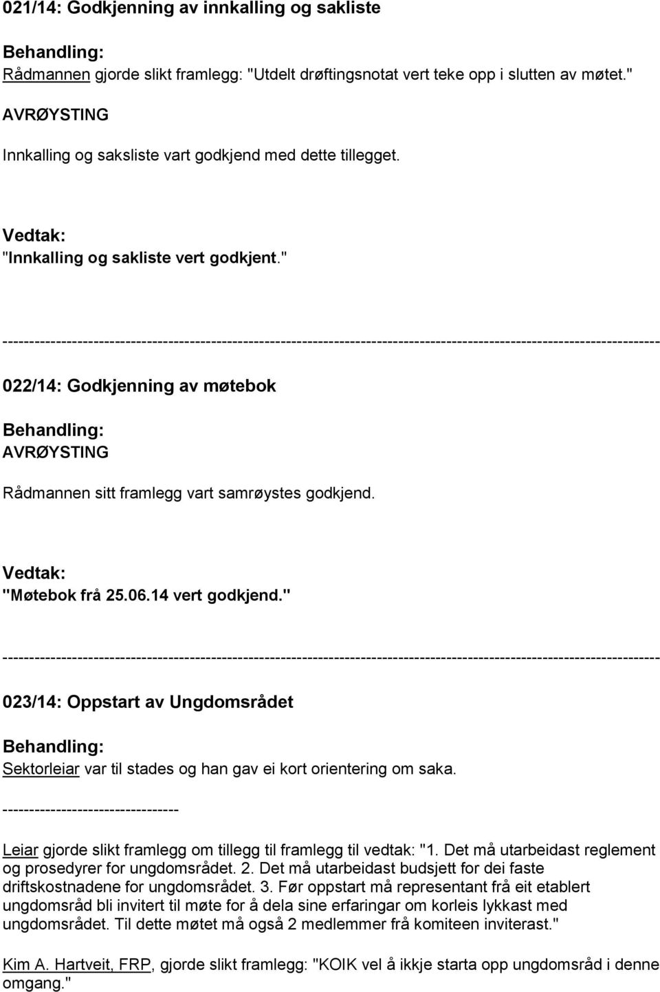 " --------------------------------------------------------------------------------------------------------------------------- 022/14: Godkjenning av møtebok Behandling: AVRØYSTING Rådmannen sitt