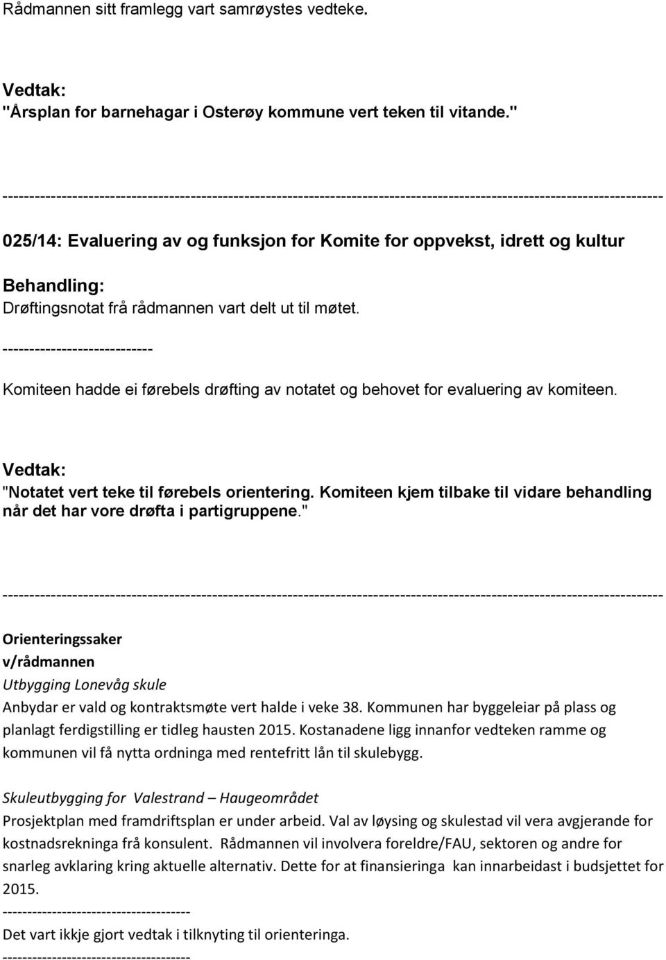 kultur Behandling: Drøftingsnotat frå rådmannen vart delt ut til møtet. ---------------------------- Komiteen hadde ei førebels drøfting av notatet og behovet for evaluering av komiteen.