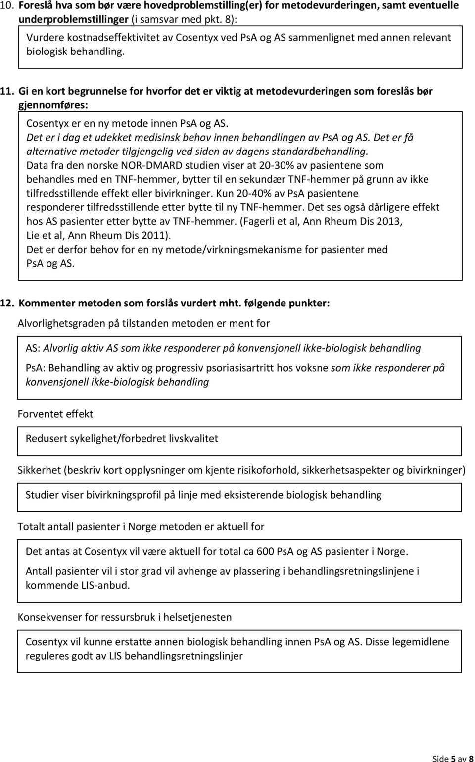 Gi en kort begrunnelse for hvorfor det er viktig at metodevurderingen som foreslås bør gjennomføres: Cosentyx er en ny metode innen PsA og AS.