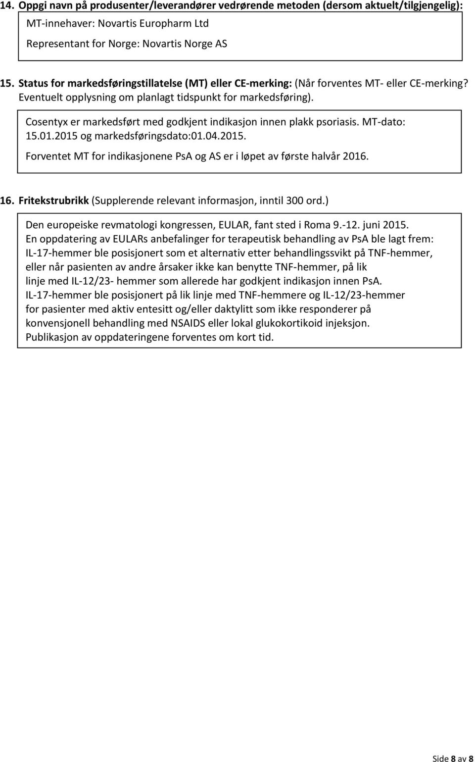 Cosentyx er markedsført med godkjent indikasjon innen plakk psoriasis. MT-dato: 15.01.2015 og markedsføringsdato:01.04.2015. Forventet MT for indikasjonene PsA og AS er i løpet av første halvår 2016.