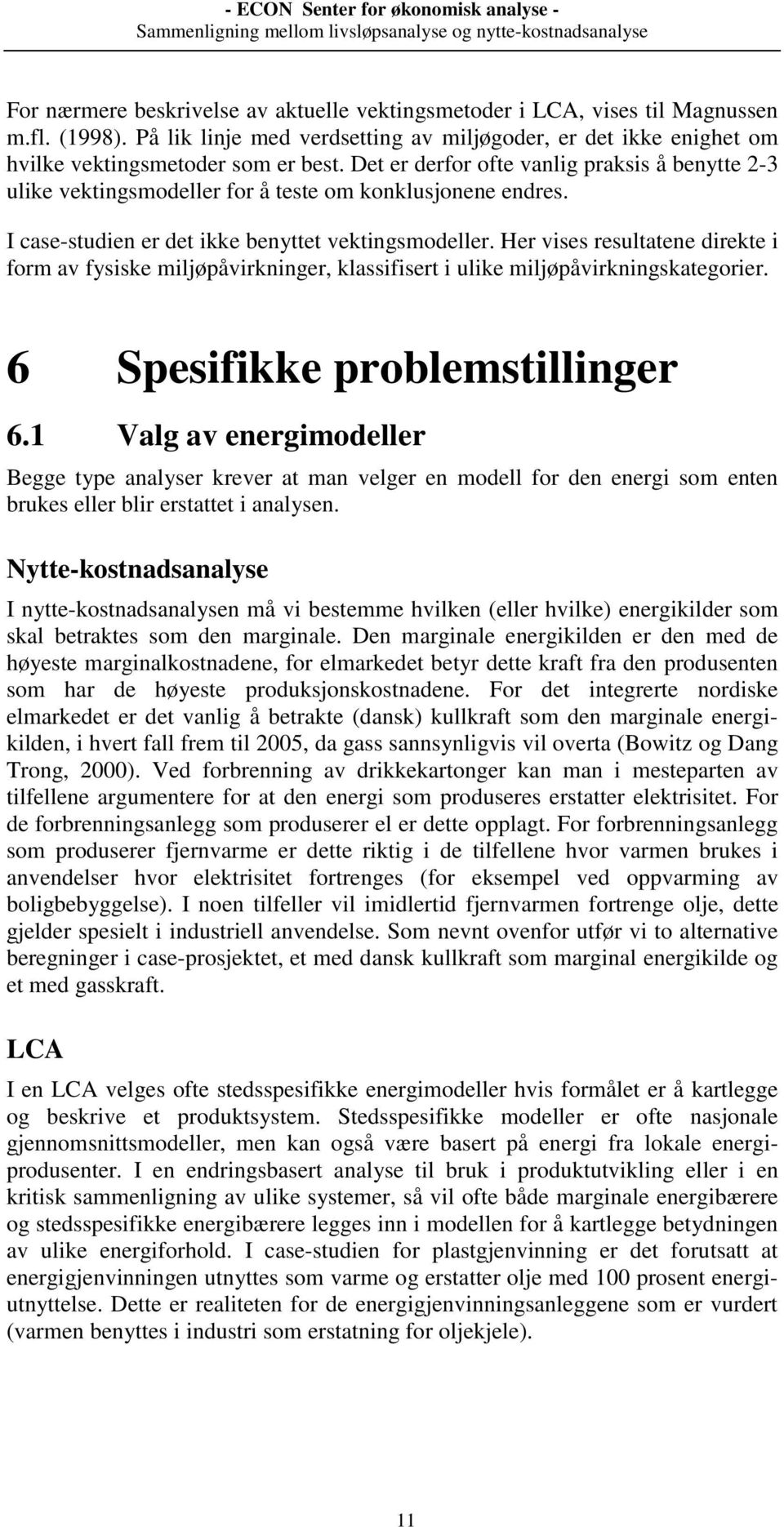 Her vises resultatene direkte i form av fysiske miljøpåvirkninger, klassifisert i ulike miljøpåvirkningskategorier. 6 Spesifikke problemstillinger 6.