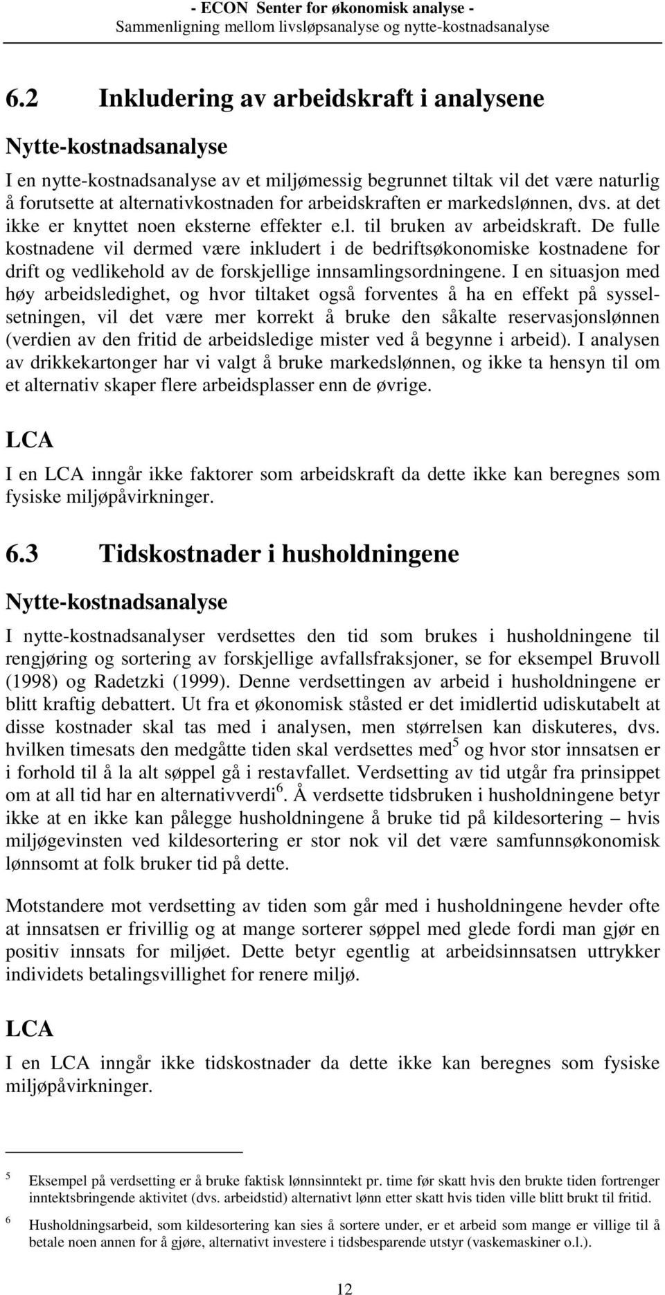 De fulle kostnadene vil dermed være inkludert i de bedriftsøkonomiske kostnadene for drift og vedlikehold av de forskjellige innsamlingsordningene.