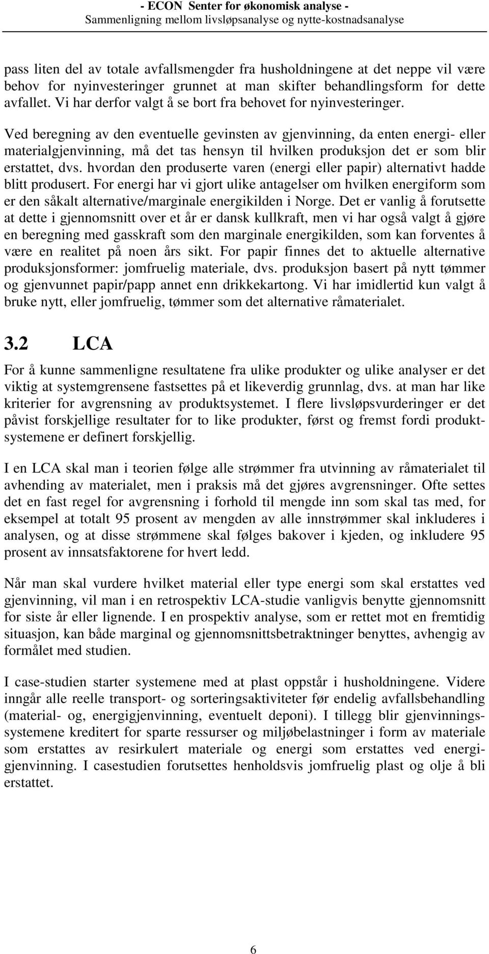 Ved beregning av den eventuelle gevinsten av gjenvinning, da enten energi- eller materialgjenvinning, må det tas hensyn til hvilken produksjon det er som blir erstattet, dvs.