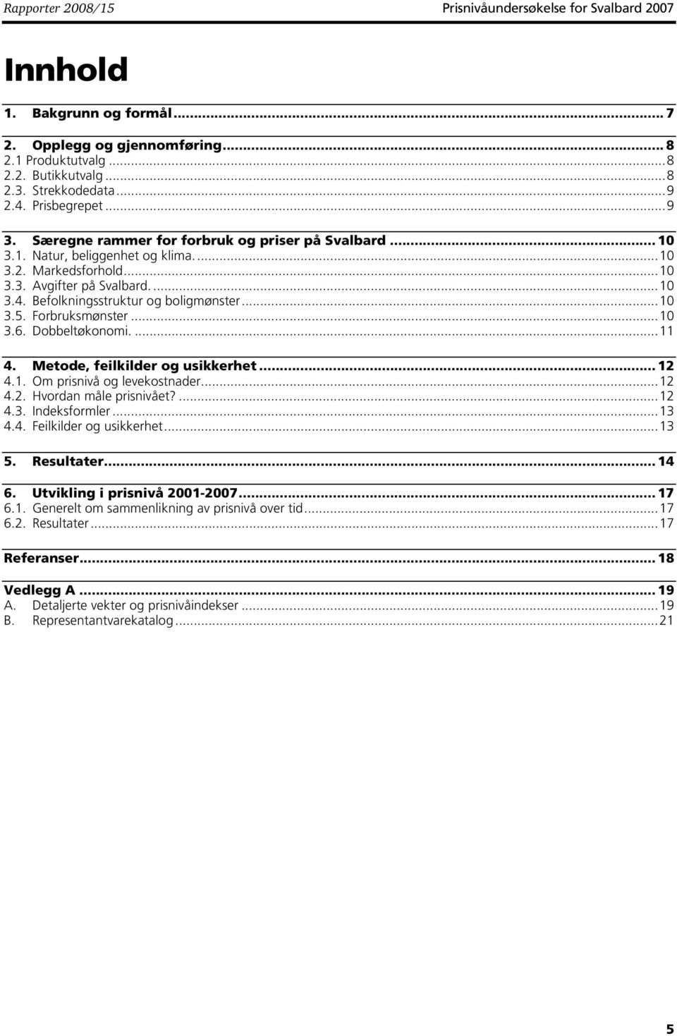 Befolkningsstruktur og boligmønster...10 3.5. Forbruksmønster...10 3.6. Dobbeltøkonomi....11 4. Metode, feilkilder og usikkerhet... 12 4.1. Om prisnivå og levekostnader...12 4.2. Hvordan måle prisnivået?