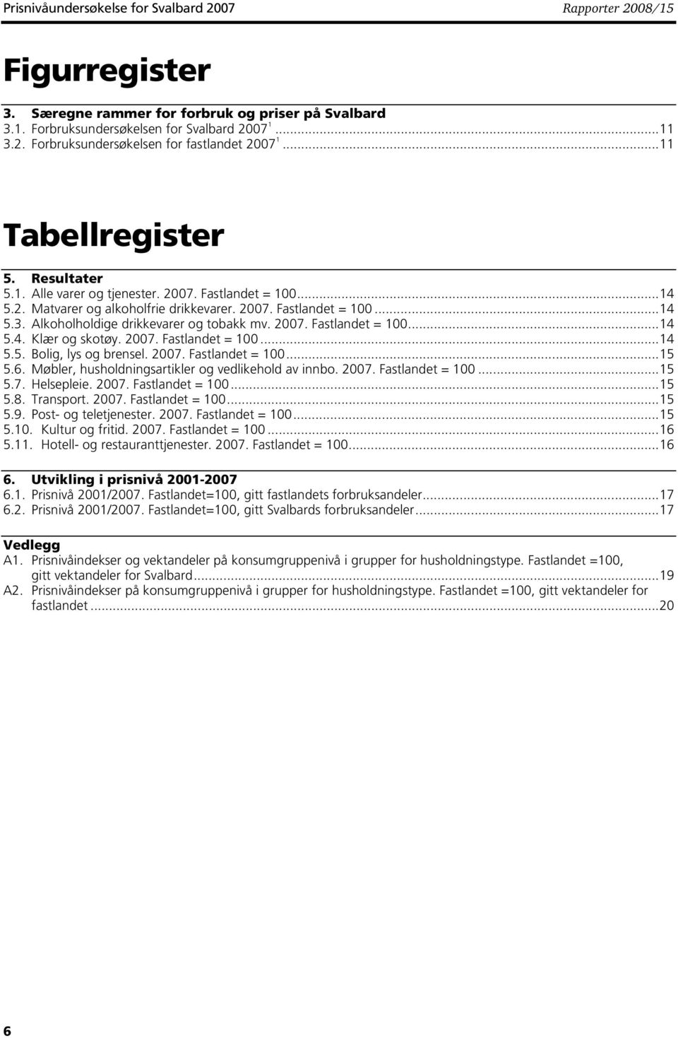 Alkoholholdige drikkevarer og tobakk mv. 2007. Fastlandet = 100...14 5.4. Klær og skotøy. 2007. Fastlandet = 100...14 5.5. Bolig, lys og brensel. 2007. Fastlandet = 100...15 5.6.