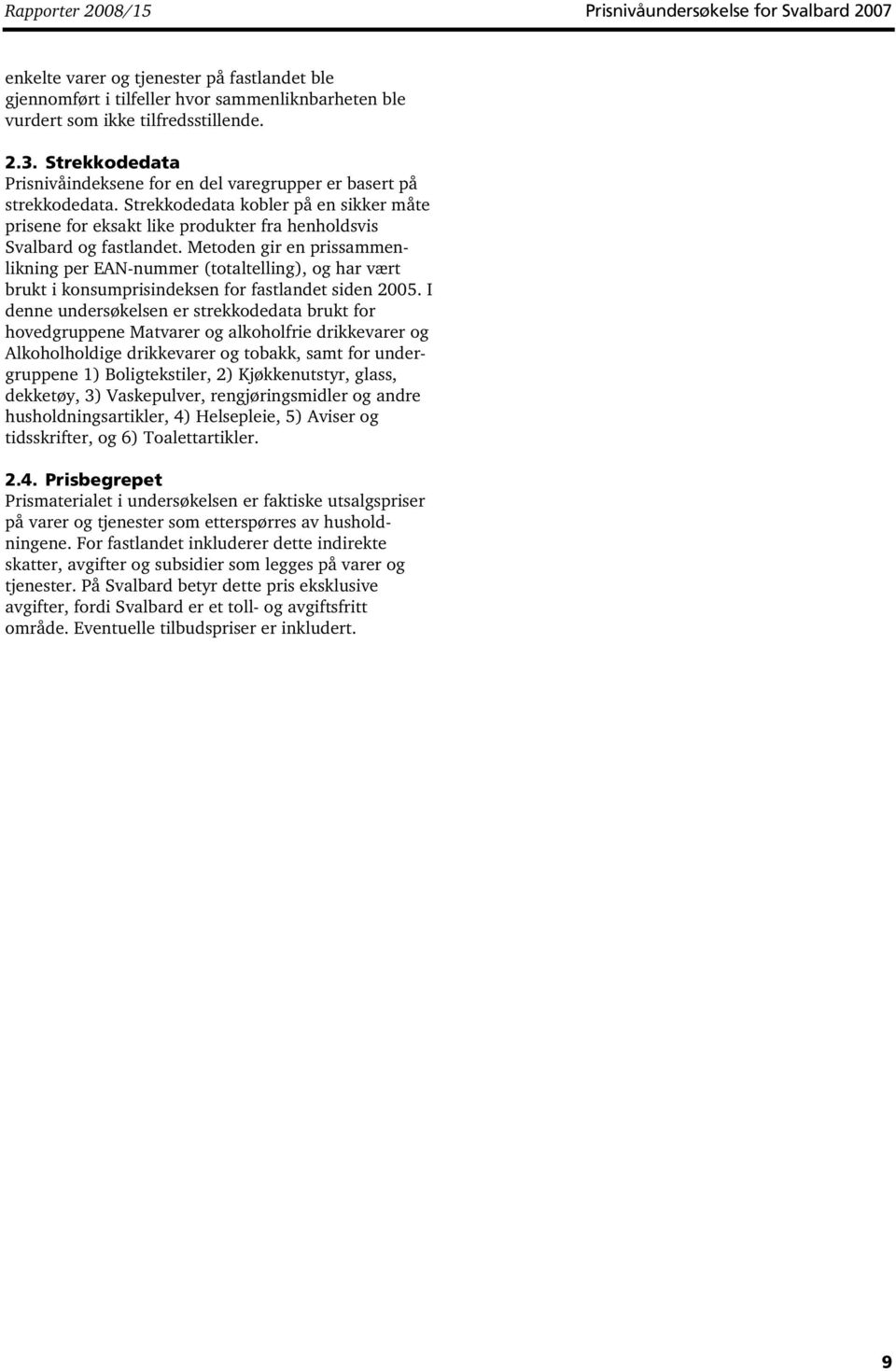 Metoden gir en prissammenlikning per EAN-nummer (totaltelling), og har vært brukt i konsumprisindeksen for fastlandet siden 2005.