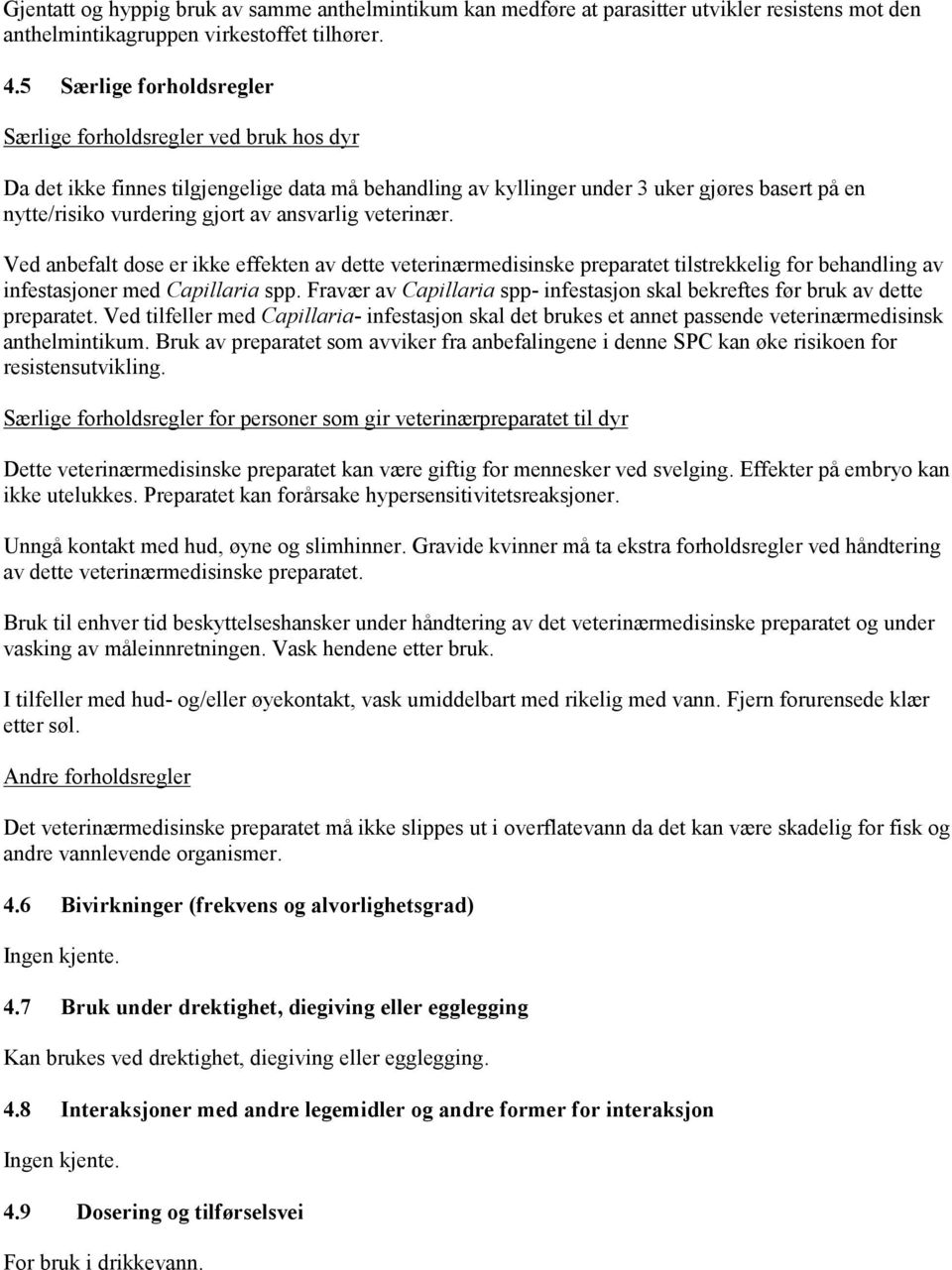 ansvarlig veterinær. Ved anbefalt dose er ikke effekten av dette veterinærmedisinske preparatet tilstrekkelig for behandling av infestasjoner med Capillaria spp.