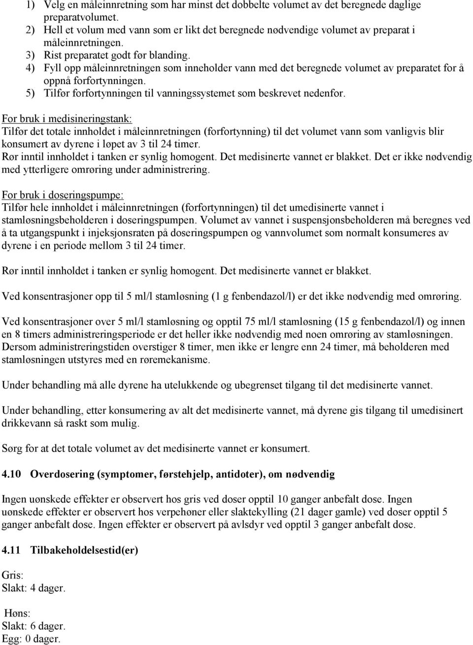 4) Fyll opp måleinnretningen som inneholder vann med det beregnede volumet av preparatet for å oppnå forfortynningen. 5) Tilfør forfortynningen til vanningssystemet som beskrevet nedenfor.