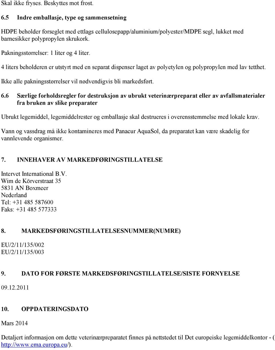 Pakningsstørrelser: 1 liter og 4 liter. 4 liters beholderen er utstyrt med en separat dispenser laget av polyetylen og polypropylen med lav tetthet.