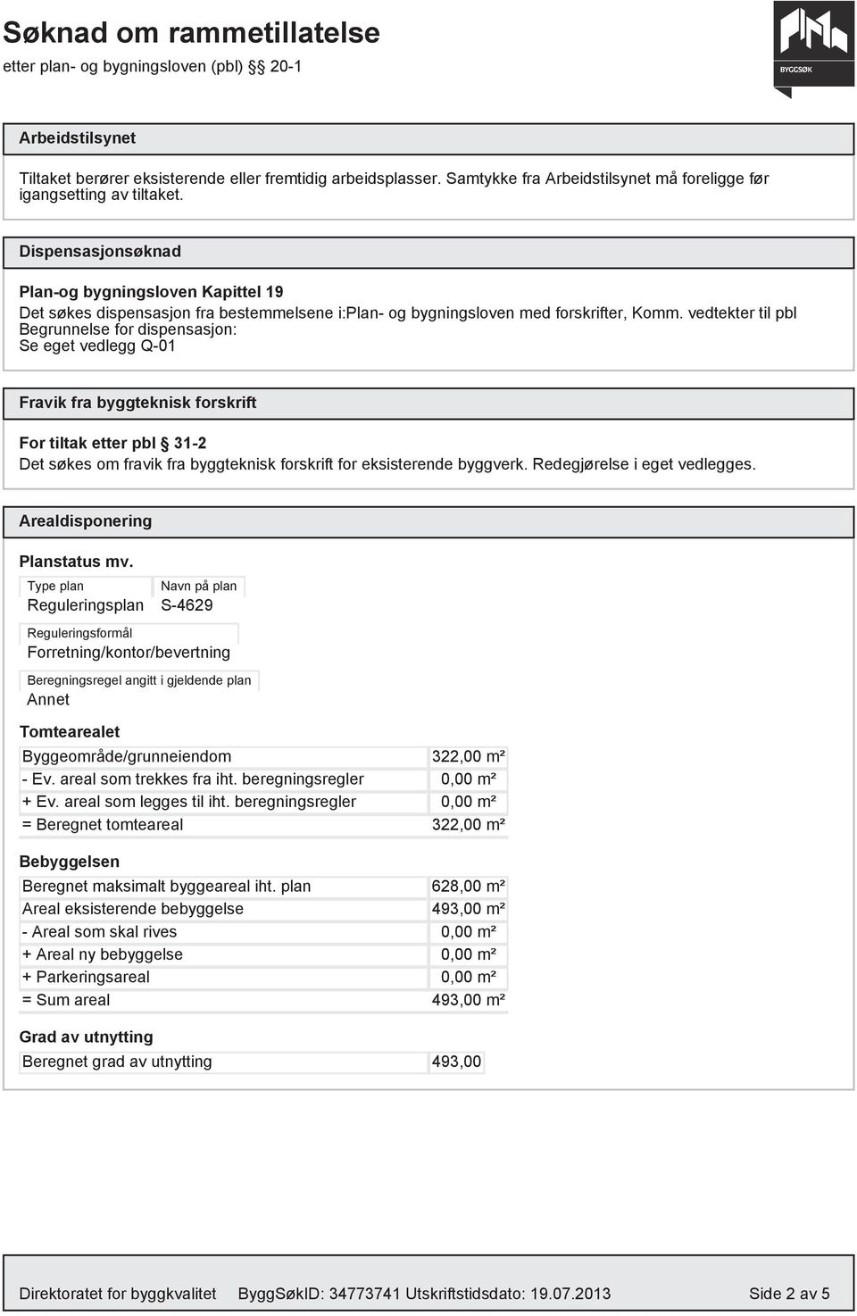 tiltak!etter!pbl!!31-2 Det s!kes om fravik fra byggteknisk forskrift for eksisterende byggverk. Redegj!relse i eget vedlegges. Arealdisponering Planstatus!mv.