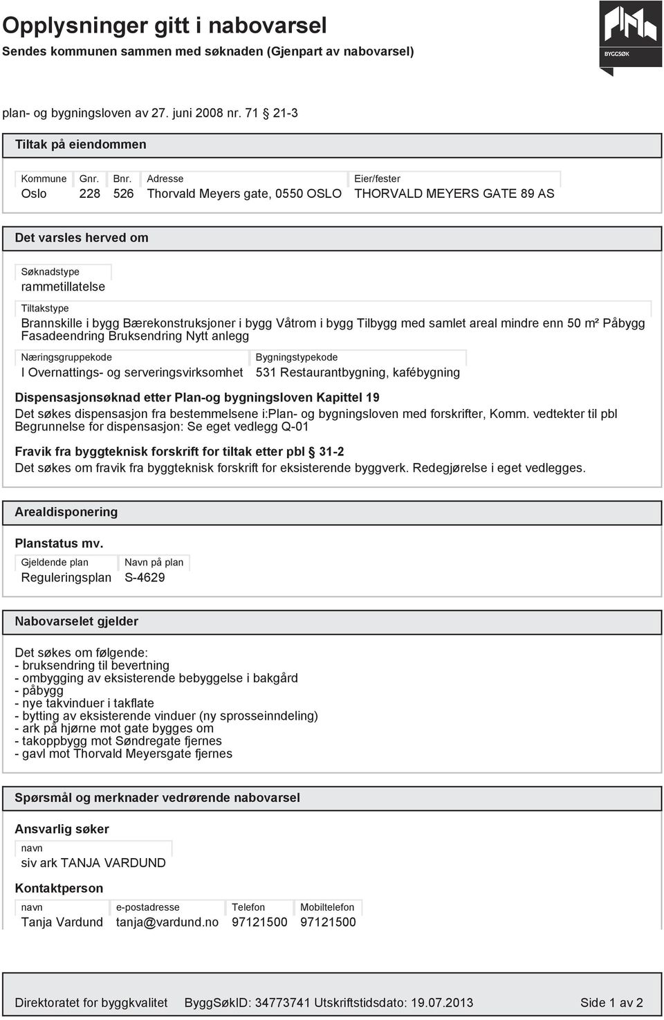 knadstype rammetillatelse Tiltakstype Brannskille i bygg B"rekonstruksjoner i bygg V#trom i bygg Tilbygg med samlet areal mindre enn 50 m² P#bygg Fasadeendring Bruksendring Nytt anlegg