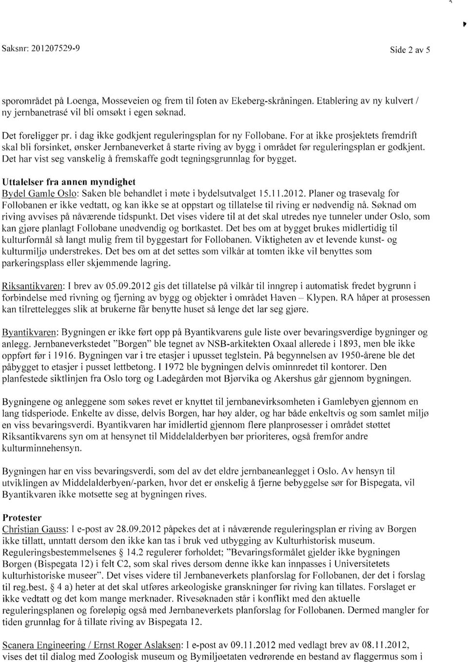 Det har vist seg vanskelig å fremskaffe godt tegningsgrunnlag for bygget. Uttalelser fra annen myndighet Bydel Gamle Oslo: Saken ble behandlet i møte i bydelsutvalget 15.11.2012.